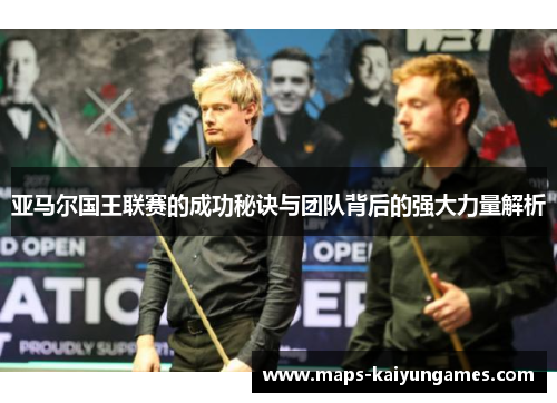亚马尔国王联赛的成功秘诀与团队背后的强大力量解析