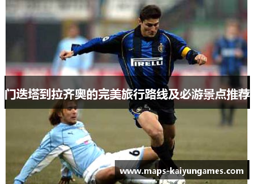 门迭塔到拉齐奥的完美旅行路线及必游景点推荐